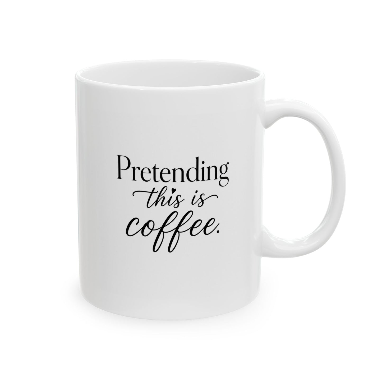 "Pretending this is Coffee" Ceramic Coffee Mug (11oz)