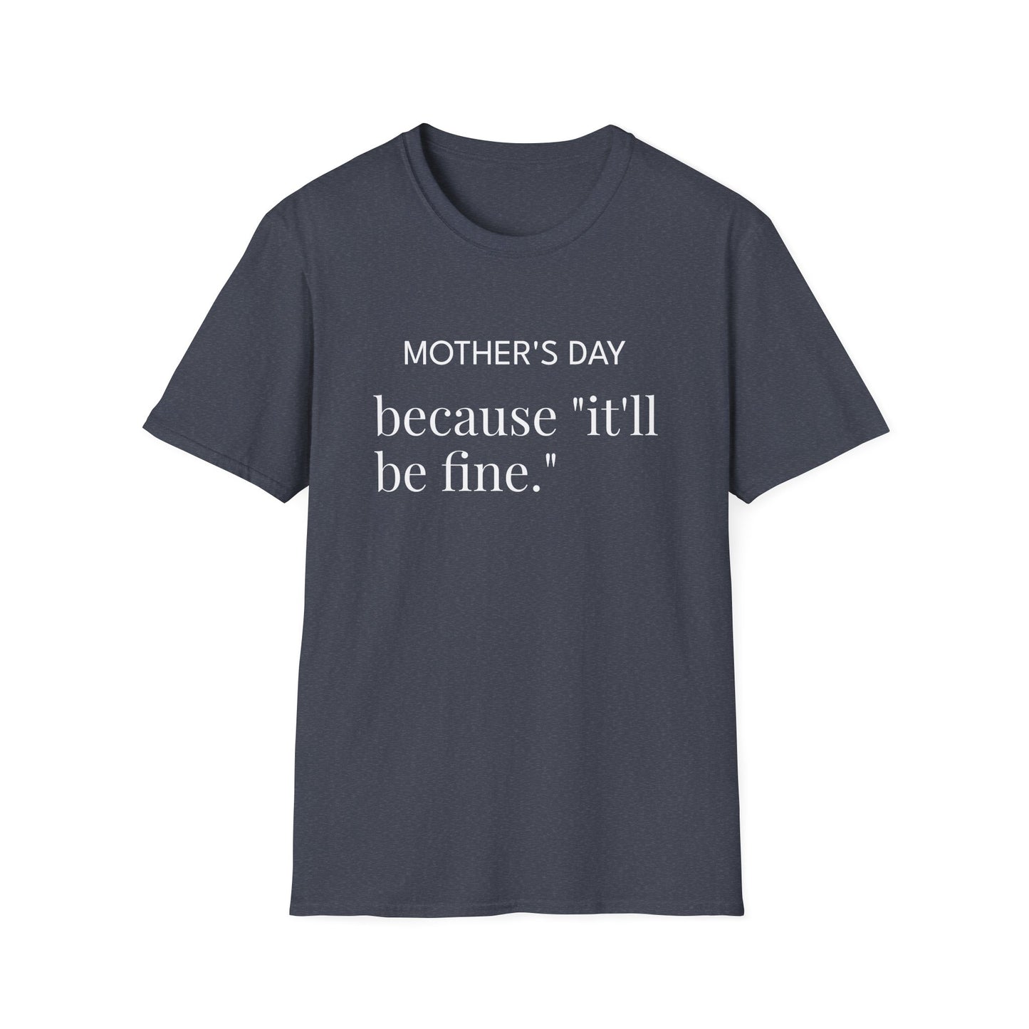 Mother's Day because "it'll be fine." Classic T-Shirt — Plain Crewneck Tee