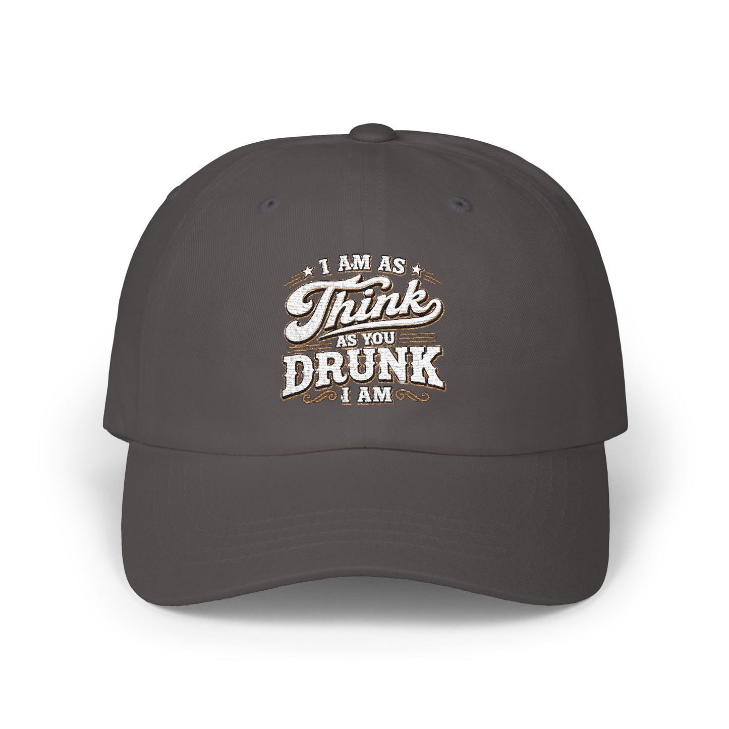 Dad Cap — "I Am As Think As You Drunk I Am" Vintage Script Embroidered Hat