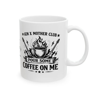 Ceramic Mug Gen X Mother Club ™ - "Pour Some Coffee on Me" Funny Sarcastic Coffee Cup