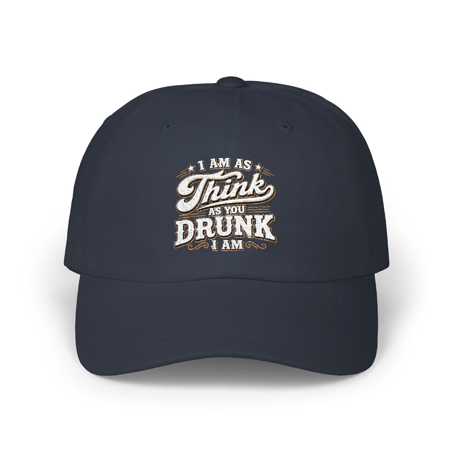 Dad Cap — "I Am As Think As You Drunk I Am" Vintage Script Embroidered Hat
