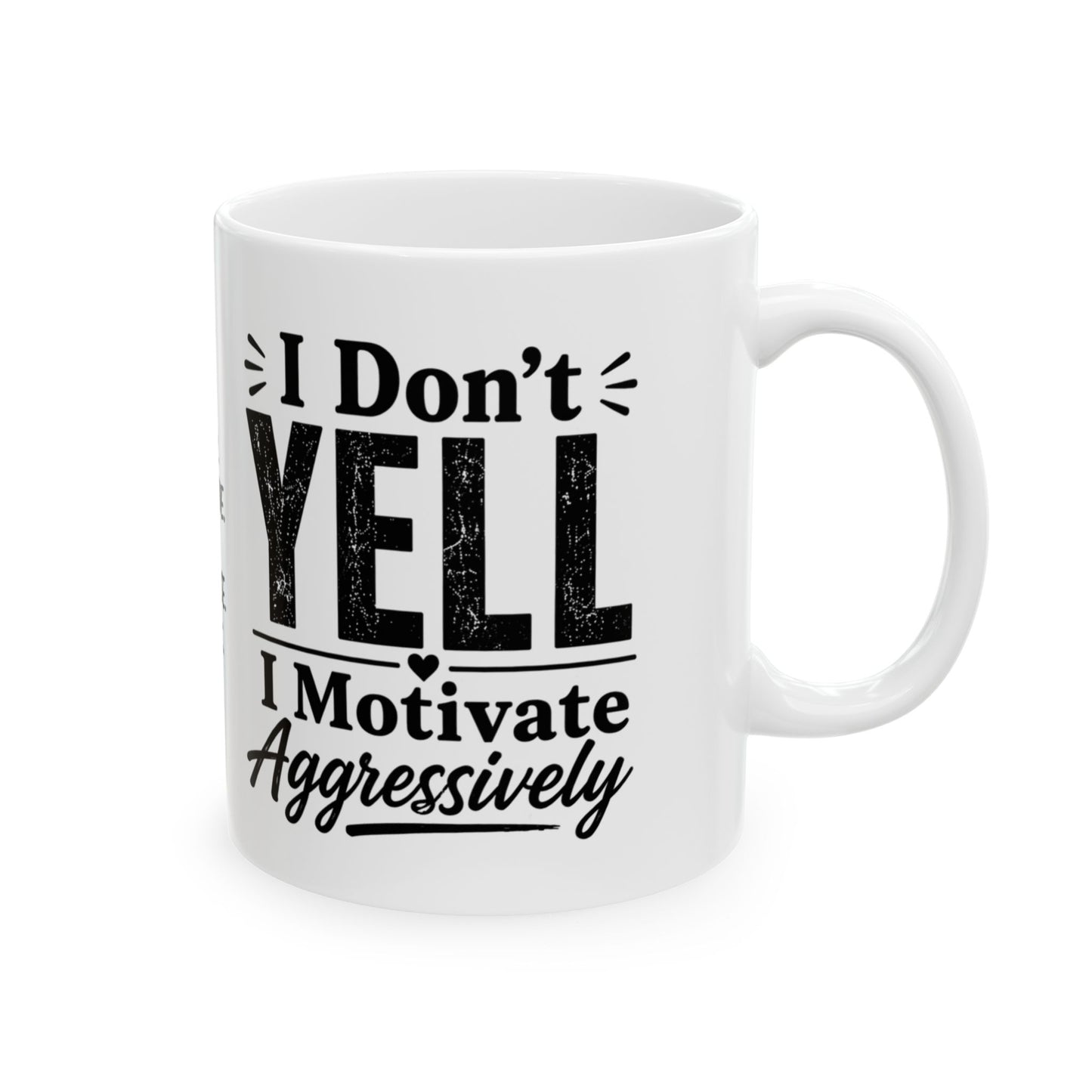 Ceramic Mug - "I don't Yell. I motivate aggressively" Funny Sarcastic Coffee Cup
