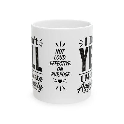 Ceramic Mug - "I don't Yell. I motivate aggressively" Funny Sarcastic Coffee Cup