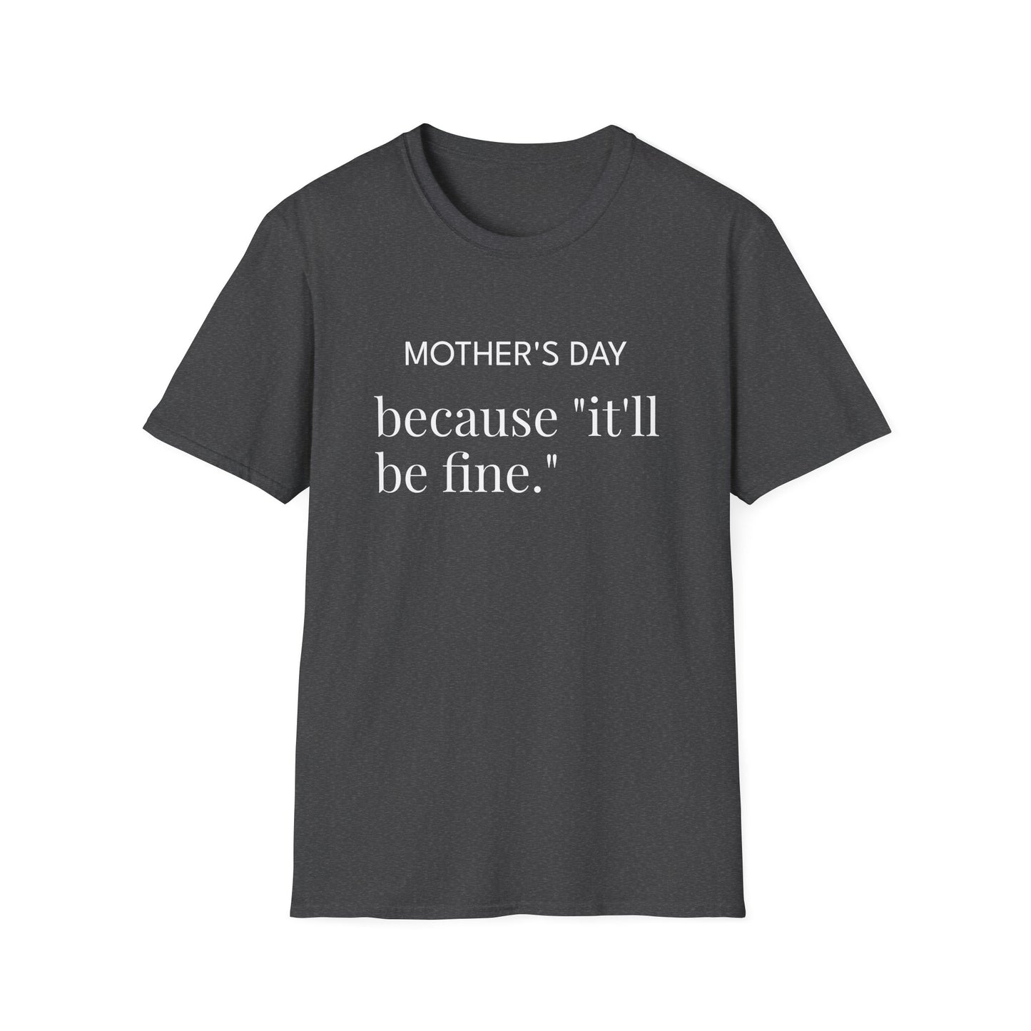 Mother's Day because "it'll be fine." Classic T-Shirt — Plain Crewneck Tee