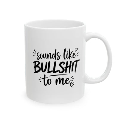 Ceramic Mug - 'Sounds Like Bullshit to Me' Funny Black Script Coffee Cup, 11oz & 15oz Novelty Gift for Friends & Coworkers