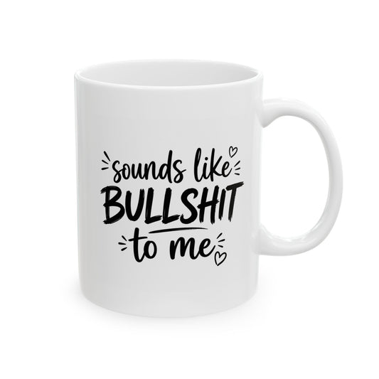 Ceramic Mug - 'Sounds Like Bullshit to Me' Funny Black Script Coffee Cup, 11oz & 15oz Novelty Gift for Friends & Coworkers